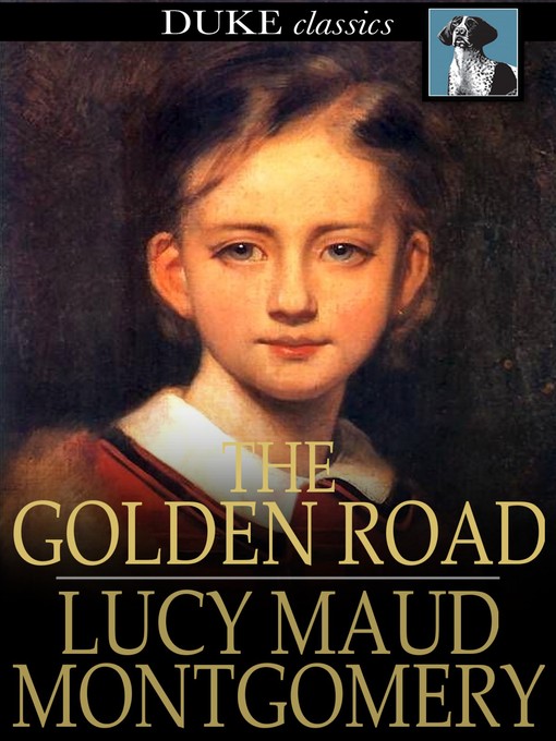 Title details for The Golden Road by L. M. (Lucy Maud) Montgomery - Available